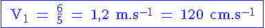 4$ \blue \rm \fbox{ V_1 = \frac{6}{5} = 1,2 m.s^{-1} = 120 cm.s^{-1} }
